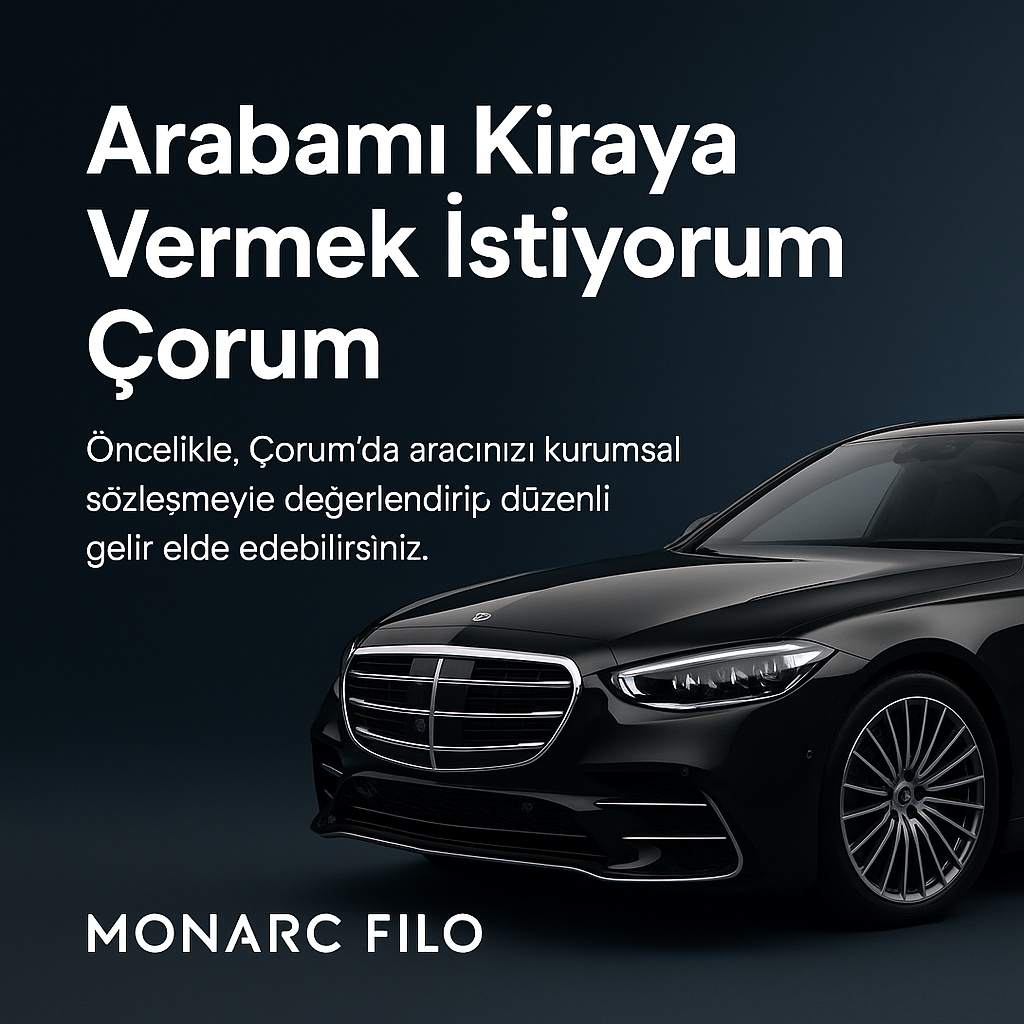 Arabamı kiraya vermek istiyorum Çorum - Monarc Filo ile güvenli araç kiralama